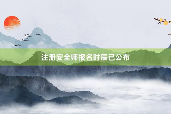 注册安全师报名时辰已公布