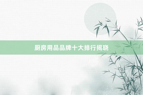 厨房用品品牌十大排行揭晓