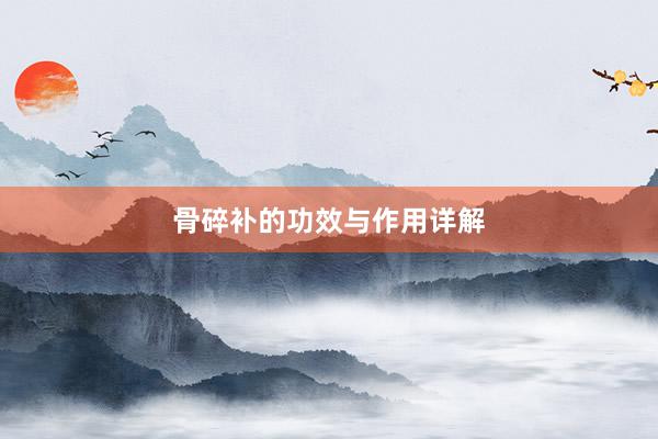 骨碎补的功效与作用详解